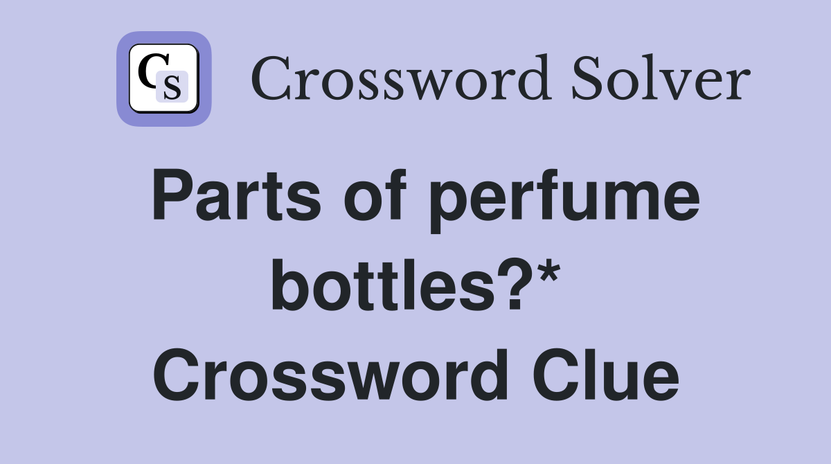 Parts of perfume bottles?* Crossword Clue Answers Crossword Solver